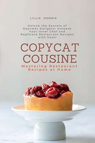 Copycat Cuisine: Unlock the Secrets of Gourmet Restaurant...